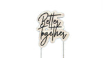 10.2X6 Better Together Cake Topper Wood OR Acrylic